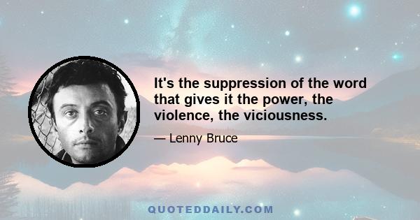 It's the suppression of the word that gives it the power, the violence, the viciousness.