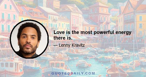 Love is the most powerful energy there is.