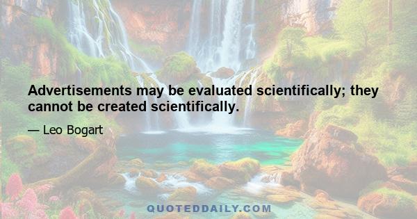 Advertisements may be evaluated scientifically; they cannot be created scientifically.