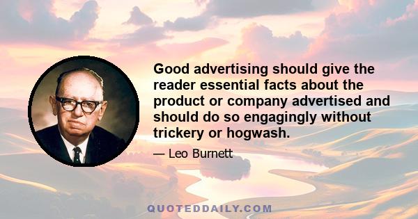 Good advertising should give the reader essential facts about the product or company advertised and should do so engagingly without trickery or hogwash.