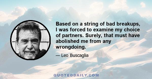 Based on a string of bad breakups, I was forced to examine my choice of partners. Surely, that must have abolished me from any wrongdoing.