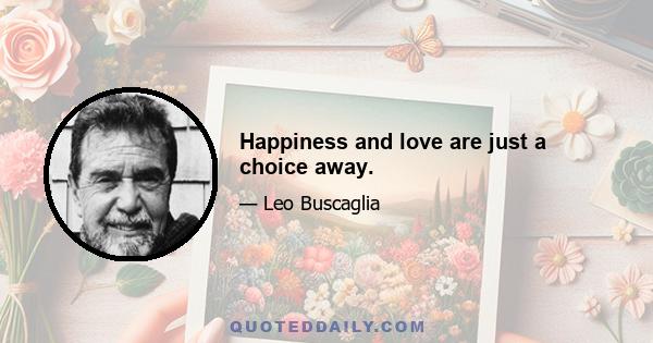 Happiness and love are just a choice away.