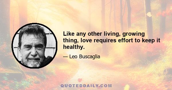 Like any other living, growing thing, love requires effort to keep it healthy.