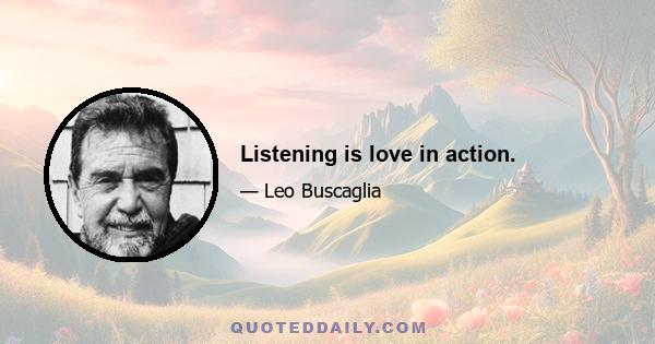 Listening is love in action.