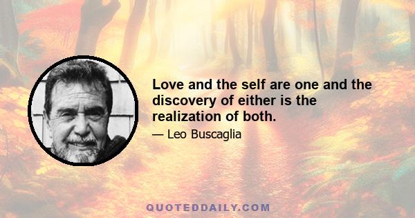 Love and the self are one and the discovery of either is the realization of both.