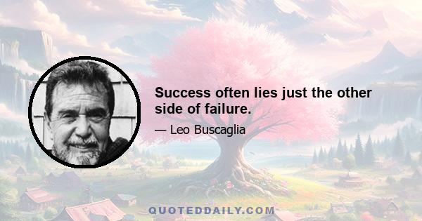 Success often lies just the other side of failure.