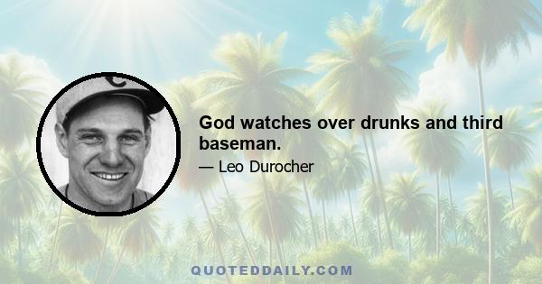 God watches over drunks and third baseman.