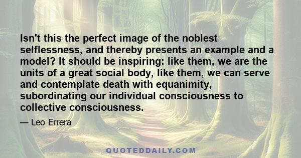 Isn't this the perfect image of the noblest selflessness, and thereby presents an example and a model? It should be inspiring: like them, we are the units of a great social body, like them, we can serve and contemplate