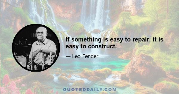 If something is easy to repair, it is easy to construct.