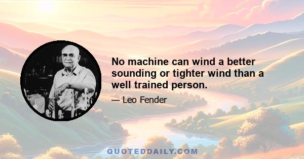 No machine can wind a better sounding or tighter wind than a well trained person.