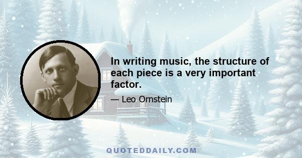 In writing music, the structure of each piece is a very important factor.