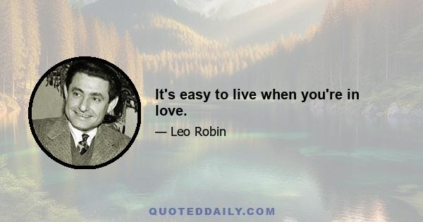 It's easy to live when you're in love.