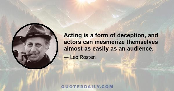 Acting is a form of deception, and actors can mesmerize themselves almost as easily as an audience.