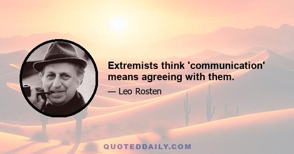 Extremists think 'communication' means agreeing with them.