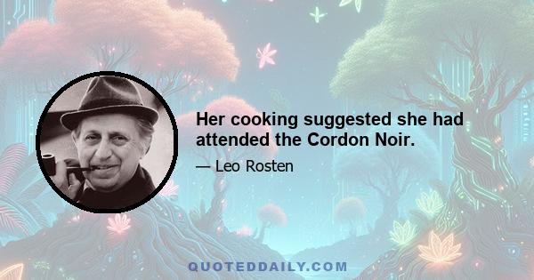 Her cooking suggested she had attended the Cordon Noir.