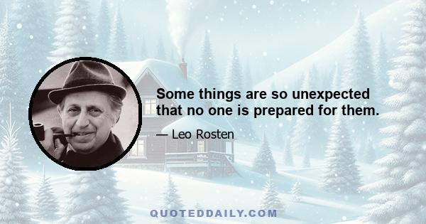 Some things are so unexpected that no one is prepared for them.