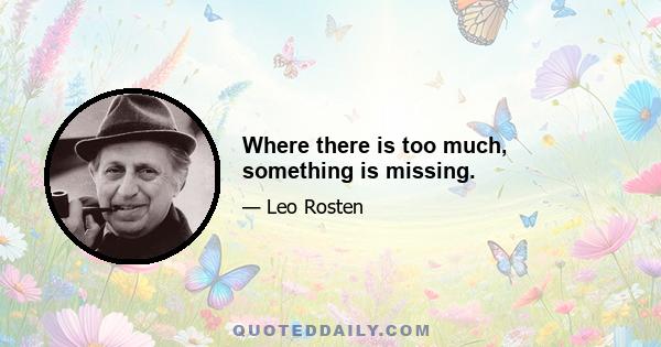 Where there is too much, something is missing.