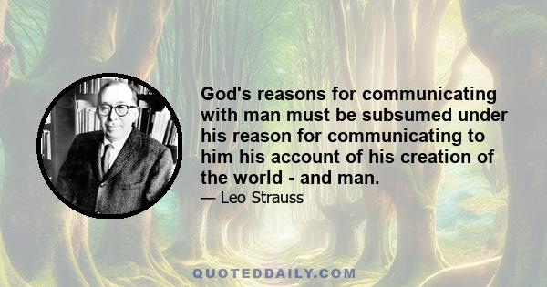 God's reasons for communicating with man must be subsumed under his reason for communicating to him his account of his creation of the world - and man.