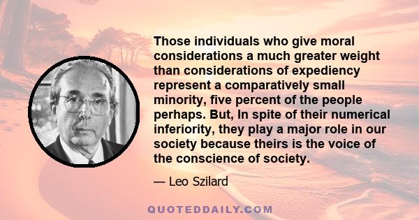 Those individuals who give moral considerations a much greater weight than considerations of expediency represent a comparatively small minority, five percent of the people perhaps. But, In spite of their numerical