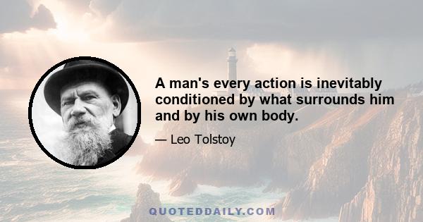 A man's every action is inevitably conditioned by what surrounds him and by his own body.