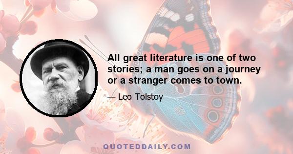 All great literature is one of two stories; a man goes on a journey or a stranger comes to town.