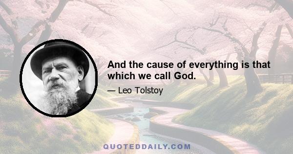 And the cause of everything is that which we call God.