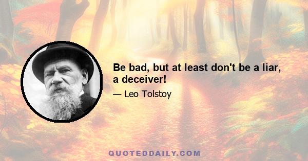 Be bad, but at least don't be a liar, a deceiver!