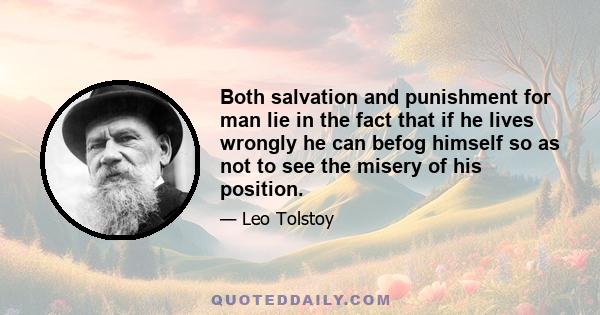 Both salvation and punishment for man lie in the fact that if he lives wrongly he can befog himself so as not to see the misery of his position.