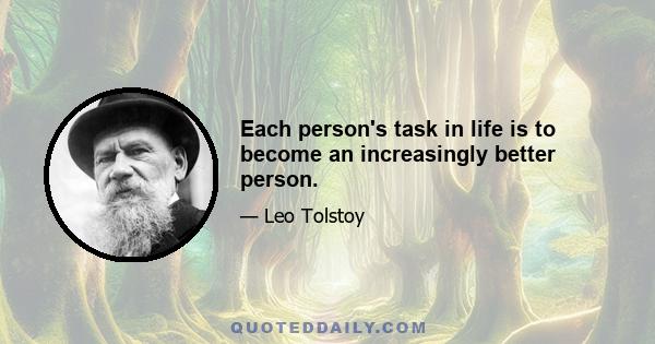 Each person's task in life is to become an increasingly better person.