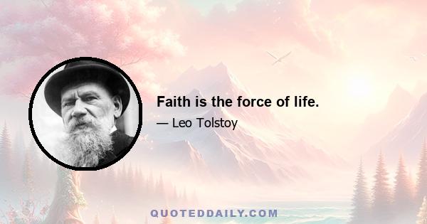 Faith is the force of life.