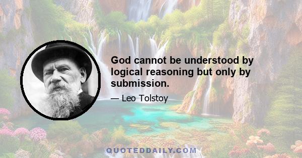 God cannot be understood by logical reasoning but only by submission.