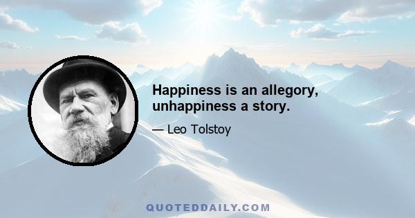 Happiness is an allegory, unhappiness a story.