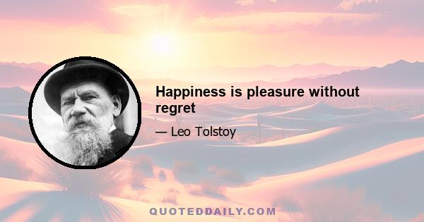 Happiness is pleasure without regret