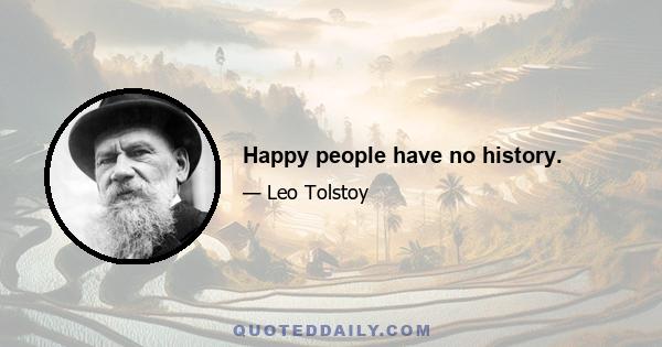 Happy people have no history.