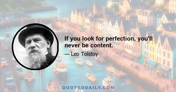 If you look for perfection, you'll never be content.