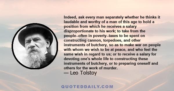 Indeed, ask every man separately whether he thinks it laudable and worthy of a man of this age to hold a position from which he receives a salary disproportionate to his work; to take from the people--often in