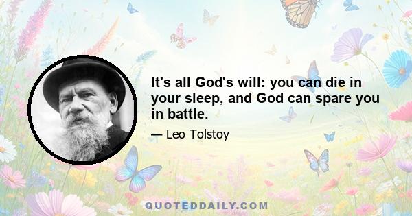 It's all God's will: you can die in your sleep, and God can spare you in battle.