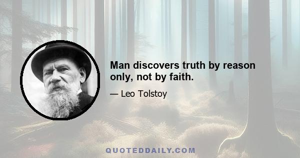 Man discovers truth by reason only, not by faith.