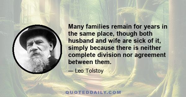 Many families remain for years in the same place, though both husband and wife are sick of it, simply because there is neither complete division nor agreement between them.