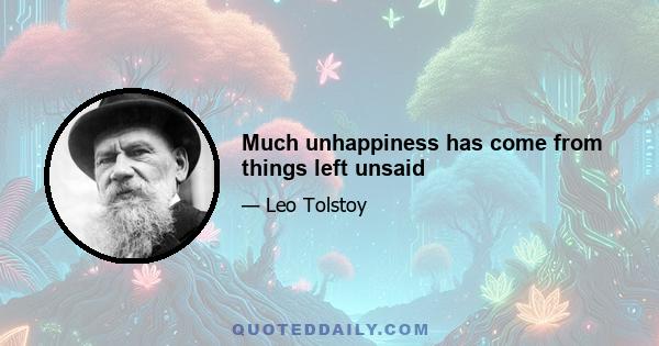 Much unhappiness has come from things left unsaid