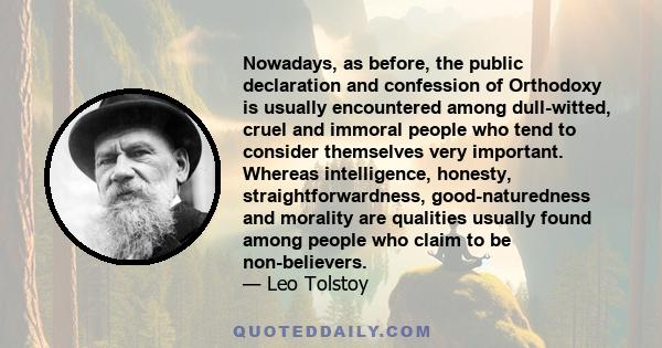 Nowadays, as before, the public declaration and confession of Orthodoxy is usually encountered among dull-witted, cruel and immoral people who tend to consider themselves very important. Whereas intelligence, honesty,