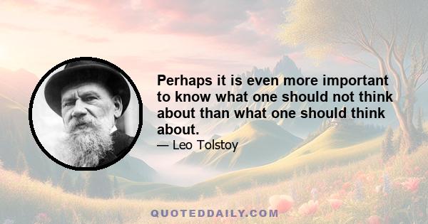 Perhaps it is even more important to know what one should not think about than what one should think about.