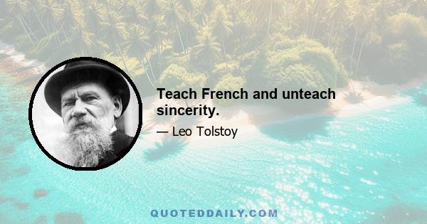 Teach French and unteach sincerity.