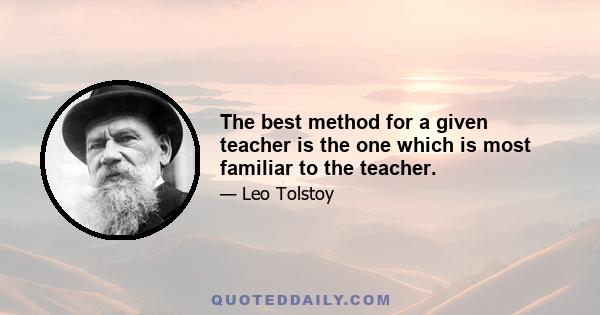 The best method for a given teacher is the one which is most familiar to the teacher.