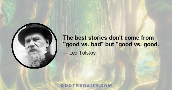 The best stories don't come from good vs. bad but good vs. good.