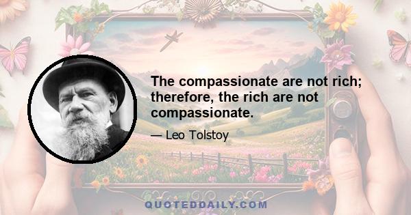 The compassionate are not rich; therefore, the rich are not compassionate.