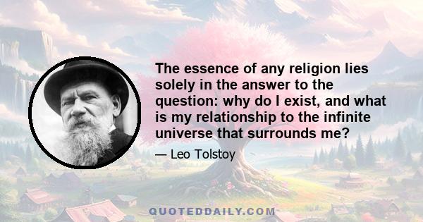 The essence of any religion lies solely in the answer to the question: why do I exist, and what is my relationship to the infinite universe that surrounds me? It is impossible for there to be a person with no religion