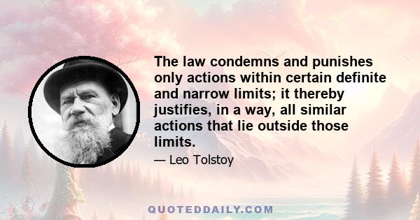 The law condemns and punishes only actions within certain definite and narrow limits; it thereby justifies, in a way, all similar actions that lie outside those limits.