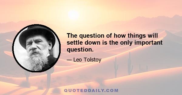 The question of how things will settle down is the only important question.