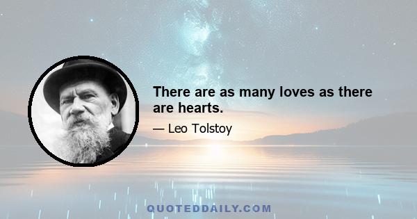 There are as many loves as there are hearts.